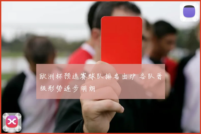 欧洲杯预选赛球队排名出炉 各队晋级形势逐步明朗