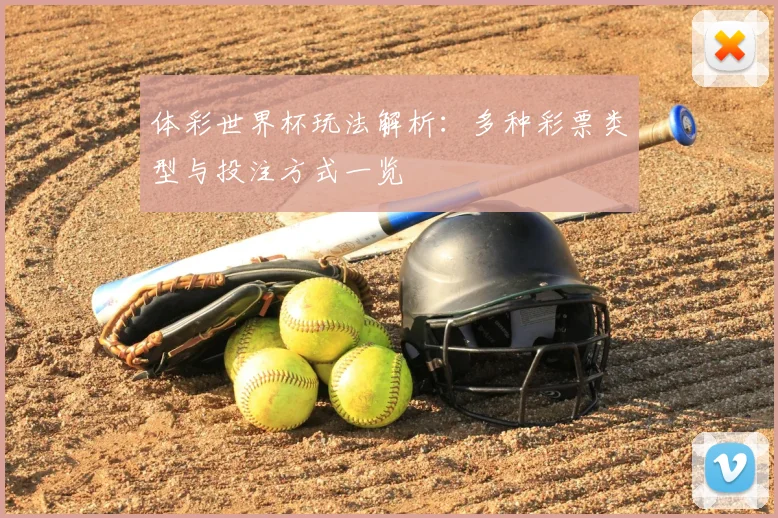 体彩世界杯玩法解析:多种彩票类型与投注方式一览