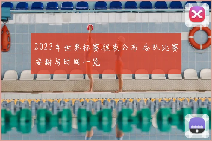 2023年世界杯赛程表公布 各队比赛安排与时间一览