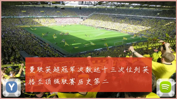 曼联英超冠军次数达十三次位列英格兰顶级联赛历史第二