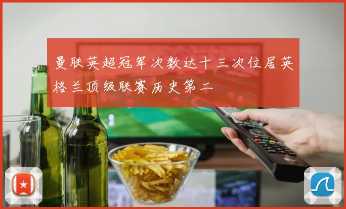 曼联英超冠军次数达十三次位居英格兰顶级联赛历史第二