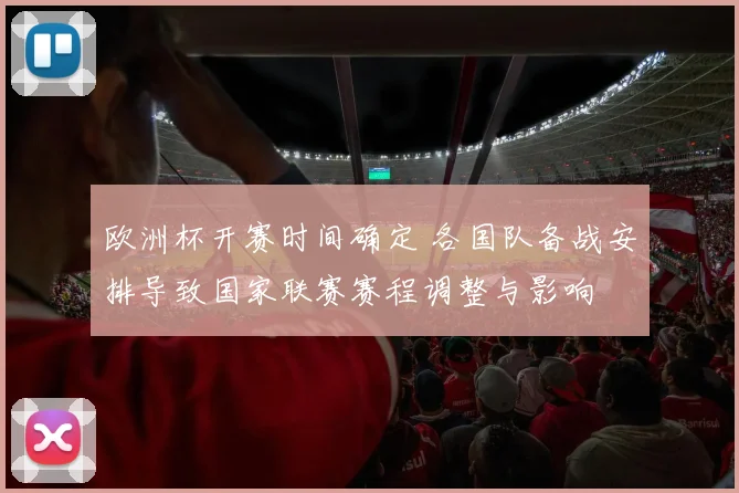 欧洲杯开赛时间确定 各国队备战安排导致国家联赛赛程调整与影响