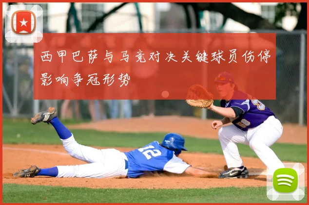 西甲巴萨与马竞对决关键球员伤停影响争冠形势