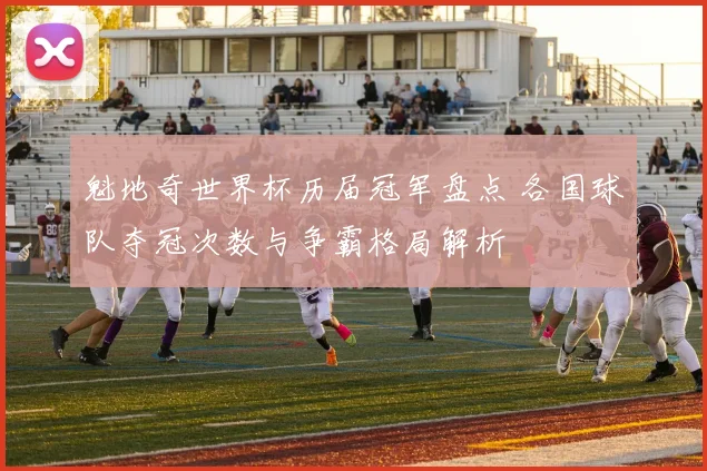 魁地奇世界杯历届冠军盘点 各国球队夺冠次数与争霸格局解析
