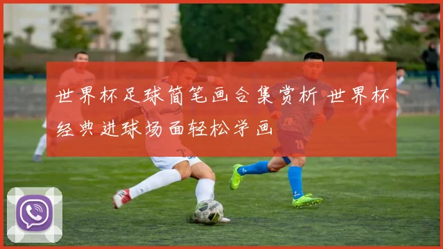 世界杯足球简笔画合集赏析 世界杯经典进球场面轻松学画